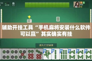 辅助开挂工具“手机麻将安装什么软件可以赢”其实确实有挂