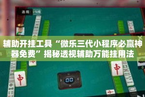 辅助开挂工具“微乐三代小程序必赢神器免费”揭秘透视辅助万能挂用法