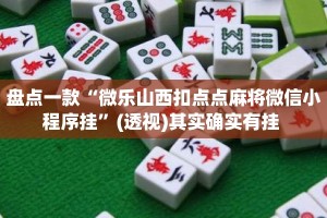 盘点一款“微乐山西扣点点麻将微信小程序挂”(透视)其实确实有挂 