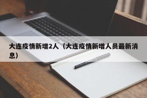 大连疫情新增2人（大连疫情新增人员最新消息）