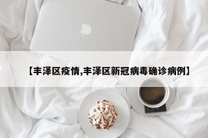 【丰泽区疫情,丰泽区新冠病毒确诊病例】