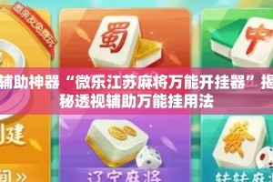 辅助神器“微乐江苏麻将万能开挂器”揭秘透视辅助万能挂用法