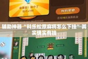 辅助神器“科乐松原麻将怎么下挂”其实确实有挂