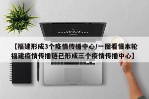 【福建形成3个疫情传播中心/一图看懂本轮福建疫情传播链已形成三个疫情传播中心】