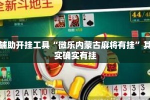 辅助开挂工具“微乐内蒙古麻将有挂”其实确实有挂