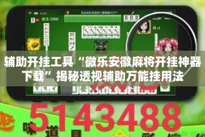 辅助开挂工具“微乐安徽麻将开挂神器下载”揭秘透视辅助万能挂用法