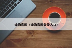 绿驹官网（绿驹官网登录入口）