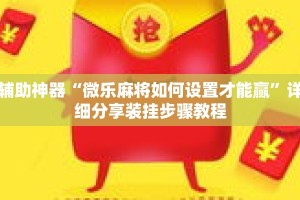 辅助神器“微乐麻将如何设置才能赢”详细分享装挂步骤教程