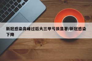新冠感染高峰过后大三甲亏损显著/新冠感染下降