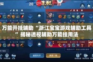 万能开挂辅助“浙江宝宝游戏辅助工具”揭秘透视辅助万能挂用法