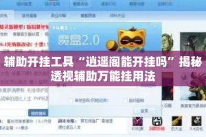 辅助开挂工具“逍遥阁能开挂吗”揭秘透视辅助万能挂用法