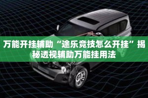 万能开挂辅助“途乐竞技怎么开挂”揭秘透视辅助万能挂用法