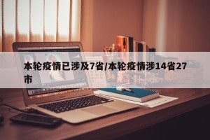 本轮疫情已涉及7省/本轮疫情涉14省27市