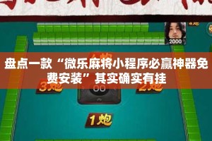盘点一款“微乐麻将小程序必赢神器免费安装”其实确实有挂
