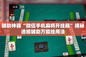 辅助神器“微信手机麻将开挂器”揭秘透视辅助万能挂用法