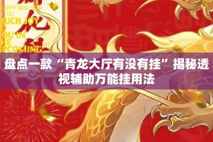 盘点一款“青龙大厅有没有挂”揭秘透视辅助万能挂用法