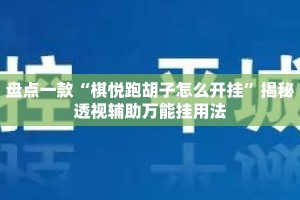 盘点一款“棋悦跑胡子怎么开挂”揭秘透视辅助万能挂用法