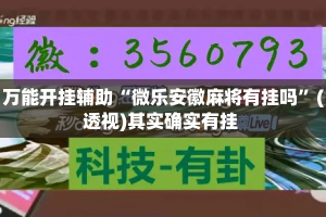 万能开挂辅助“微乐安徽麻将有挂吗”(透视)其实确实有挂 