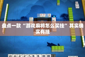 盘点一款“游戏麻将怎么买挂”其实确实有挂