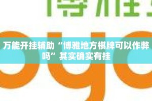 万能开挂辅助“博雅地方棋牌可以作弊吗”其实确实有挂