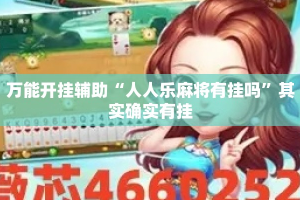 万能开挂辅助“人人乐麻将有挂吗”其实确实有挂
