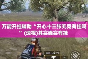 万能开挂辅助“开心十三张究竟有挂吗”(透视)其实确实有挂 
