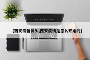 【西安疫情源头,西安疫情是怎么开始的】