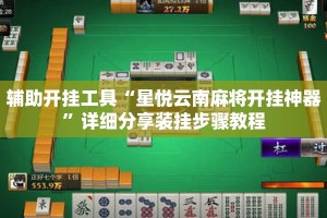 辅助开挂工具“星悦云南麻将开挂神器”详细分享装挂步骤教程