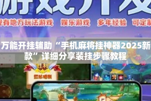 万能开挂辅助“手机麻将挂神器2025新款”详细分享装挂步骤教程