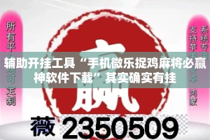 辅助开挂工具“手机微乐捉鸡麻将必赢神软件下载”其实确实有挂