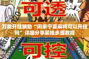 万能开挂辅助“闲来宁夏麻将可以开挂吗”详细分享装挂步骤教程
