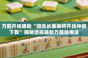 万能开挂辅助“微乐长春麻将开挂神器下载”揭秘透视辅助万能挂用法