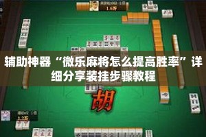 辅助神器“微乐麻将怎么提高胜率”详细分享装挂步骤教程