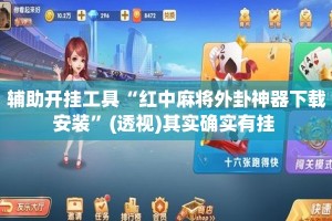辅助开挂工具“红中麻将外卦神器下载安装”(透视)其实确实有挂 