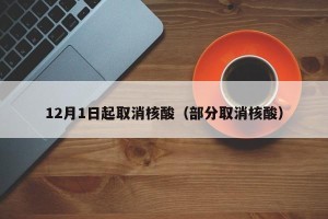 12月1日起取消核酸（部分取消核酸）