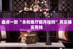 盘点一款“永和备厅能开挂吗”其实确实有挂