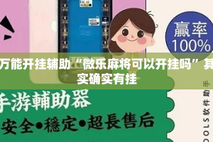 万能开挂辅助“微乐麻将可以开挂吗”其实确实有挂