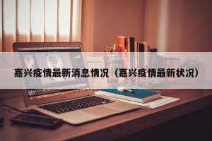 嘉兴疫情最新消息情况（嘉兴疫情最新状况）