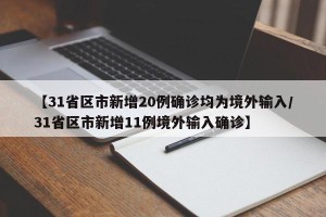 【31省区市新增20例确诊均为境外输入/31省区市新增11例境外输入确诊】