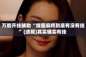 万能开挂辅助“搜圈麻将到底有没有挂”(透视)其实确实有挂 