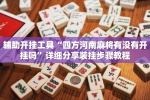 辅助开挂工具“四方河南麻将有没有开挂吗”详细分享装挂步骤教程