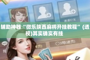辅助神器“微乐陕西麻将开挂教程”(透视)其实确实有挂 