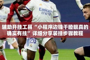 辅助开挂工具“小程序边锋干瞪眼真的确实有挂”详细分享装挂步骤教程