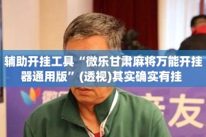 辅助开挂工具“微乐甘肃麻将万能开挂器通用版”(透视)其实确实有挂 