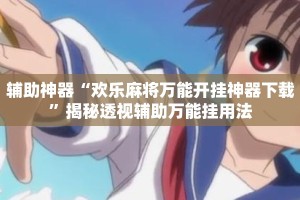 辅助神器“欢乐麻将万能开挂神器下载”揭秘透视辅助万能挂用法