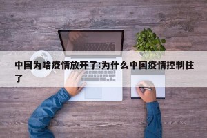 中国为啥疫情放开了:为什么中国疫情控制住了
