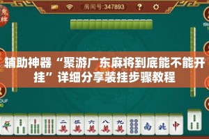 辅助神器“聚游广东麻将到底能不能开挂”详细分享装挂步骤教程
