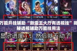万能开挂辅助“新蛮王大厅有透视挂”揭秘透视辅助万能挂用法