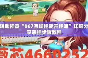 辅助神器“067互娱挂能开挂嘛”详细分享装挂步骤教程