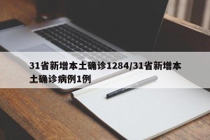 31省新增本土确诊1284/31省新增本土确诊病例1例